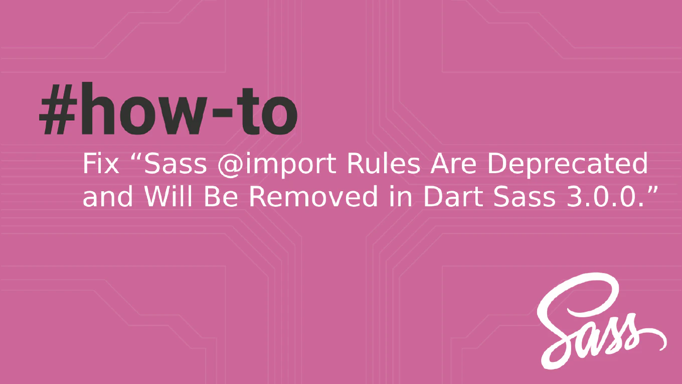 Fix Sass @import Rules Are Deprecated and Will Be Removed in Dart Sass 3.0.0.