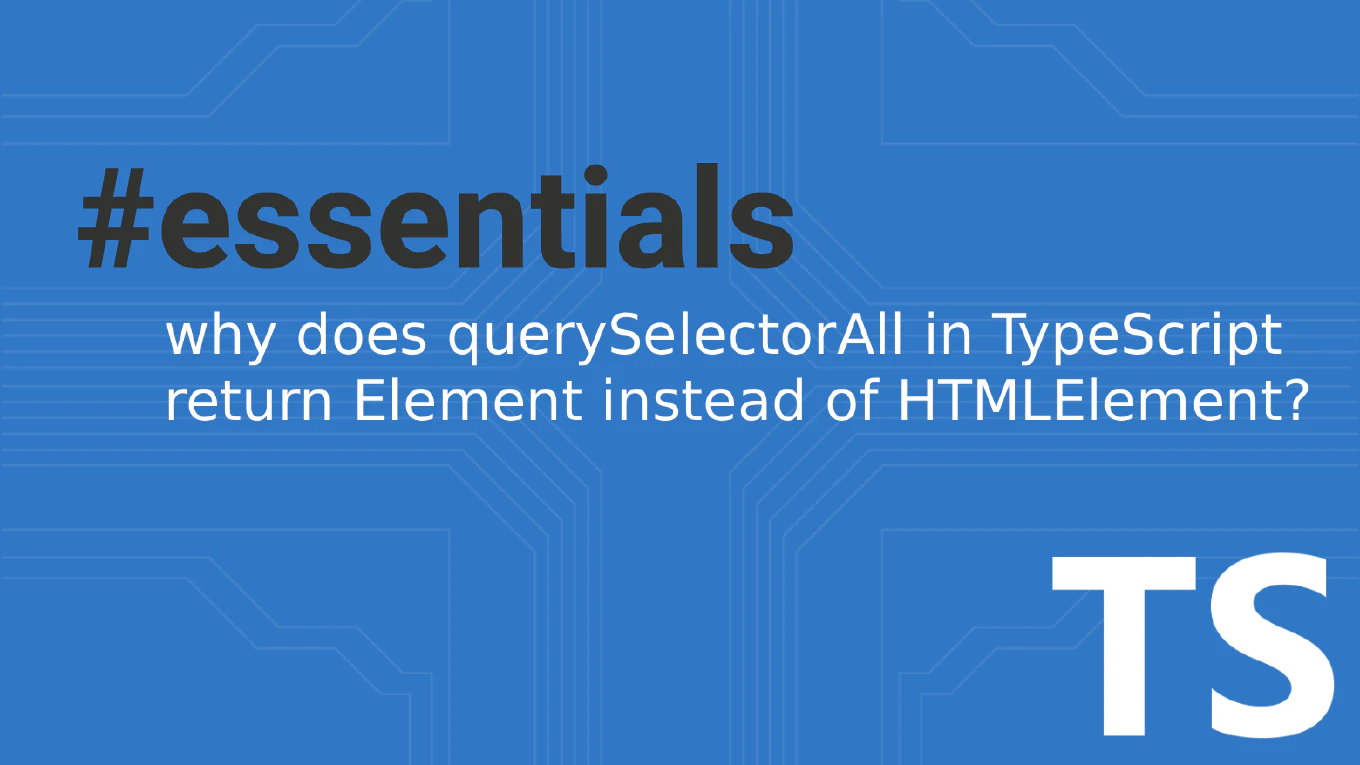 Why does querySelectorAll in TypeScript return Element instead of HTMLElement